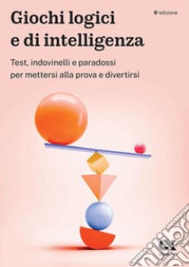 Giochi logici e di intelligenza. Test, indovinelli e paradossi per mettersi alla prova e divertirsi libro di Pavoni Vincenzo; Bianchini Massimiliano; Sironi Renato