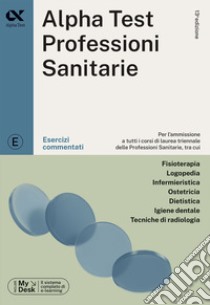 Alpha Test. Professioni sanitarie. Esercizi commentati. Ediz. MyDesk. Con Contenuto digitale per download e accesso on line libro di Bertocchi Stefano; Provasi Stefania; Rodino Doriana