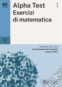 Alpha Test. Esercizi di matematica. Ediz. MyDesk libro di Bertocchi Stefano; Tagliaferri Silvia