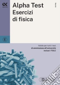 Alpha Test esercizi di fisica. Ediz. MyDesk. Con Contenuto digitale per download e accesso on line libro di Bertocchi Stefano; Tagliaferri Silvia