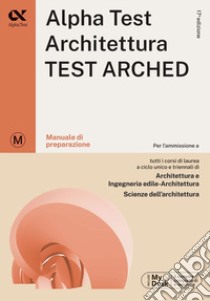 Alpha Test. Architettura test arched. Manuale. Per l'ammissione a tutti i corsi di laurea in Architettura e Ingegneria Edile-Architettura, Scienze dell'architettura libro di Bertocchi Stefano; Bianchini Massimiliano; Lanzoni Fausto