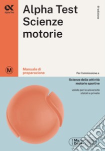 Alpha Test. Scienze motorie. Manuale di preparazione. Ediz. MyDesk. Con Contenuto digitale per download e accesso on line libro di Bianchini Massimiliano; De Bernardi Giovanni; Provasi Stefania