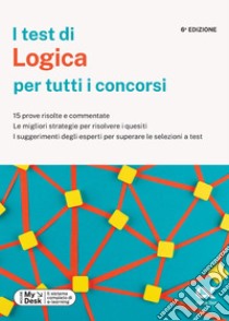 I test di logica per tutti i concorsi. 15 prove risolte e commentate, le migliori strategie per risolvere i quesiti, i suggerimenti degli esperti per superare le selezioni a test. Ediz. MyDesk. Con Contenuto digitale per download e accesso on line libro di Tabacchi Carlo; Vannini Giovanni