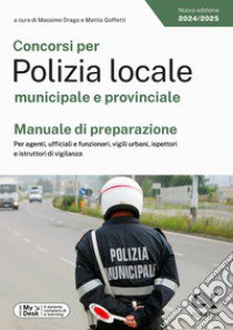 Concorsi per Polizia locale municipale e provinciale. Manuale di preparazione. Per agenti, ufficiali e funzionari, vigili urbani, ispettori e istruttori di vigilanza. Ediz. MyDesk. Con Contenuto digitale per download e accesso on line libro di Drago M. (cur.); Goffetti M. (cur.)