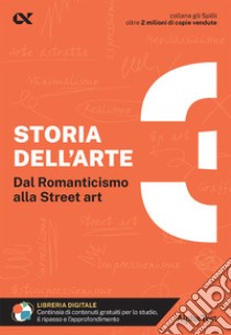 Storia dell'arte. Con estensioni online. Vol. 3: Dal Romanticismo alla Street art libro di Tavola Michele