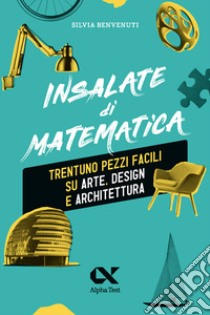 Insalate di matematica. Trentuno pezzi facili su arte, design e architettura  libro di Benvenuti Silvia