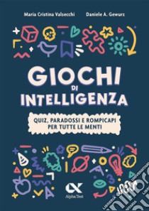 Giochi di intelligenza. Quiz, paradossi e rompicapi per tutte le menti libro di Valsecchi Maria Cristina; Gewurz Daniele A.