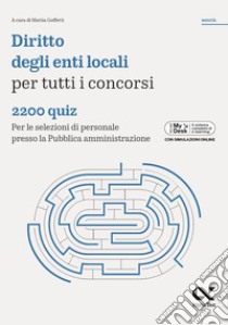 Diritto enti locali per tutti i concorsi. 2200 quiz. Per le selezioni di personale presso la Pubblica amministrazione. Ediz. MyDesk. Con Contenuto digitale per download e accesso on line libro di Goffetti M. (cur.)