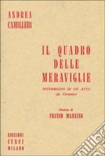 Il quadro delle meraviglie. Intermezzo in un atto libro di Camilleri Andrea; Mannino Franco