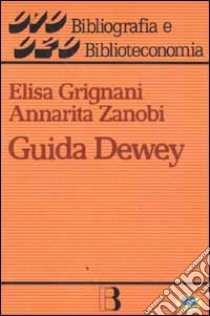 Guida Dewey. Introduzione all'edizione 20ª della CDD libro di Grignani Elisa; Zanobi Annarita