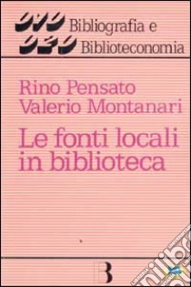 Le fonti locali in biblioteca libro di Pensato Rino; Montanari Valerio