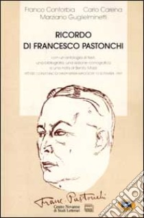 Ricordo di Francesco Pastonchi (1874-1953). Atti del Convegno (S. Maria Maggiore, 13 settembre 1997) libro di Carena Carlo; Contorbia Franco; Guglielminetti Marziano