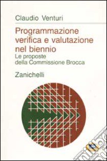 Programmazione verifica e valutazione nel biennio. Le proposte della commissione Brocca libro di Venturi Claudio