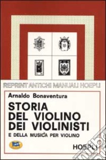 Storia del violino, dei violinisti e della musica per violino libro di Bonaventura Arnaldo