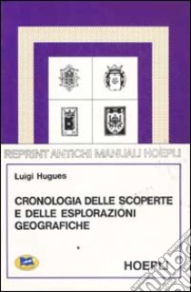 Cronologia delle scoperte e delle esplorazioni geografiche dall'anno 1492 a tutto il secolo XIX libro di Hugues Luigi