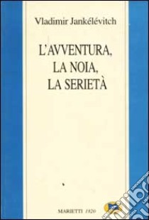 L'avventura, la noia, la serietà libro di Jankélévitch Vladimir