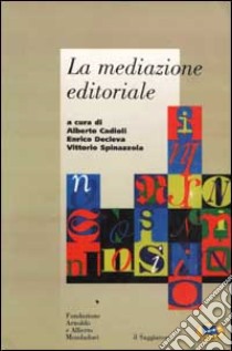 La mediazione editoriale libro di Cadioli A. (cur.); Decleva E. (cur.); Spinazzola V. (cur.)