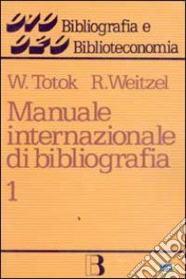 Manuale internazionale di bibliografia. Vol. 1: Opere generali libro di Totok Wilhelm; Weitzel Rolf