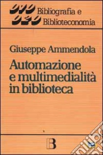 Automazione e multimedialità in biblioteca. Interventi e riflessioni (1986-1994) libro di Ammendola Giuseppe