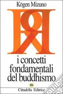 I concetti fondamentali del buddhismo libro di Mizuno Kogen; Giostra N. (cur.)