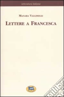 Lettere a Francesca [1972] libro di Valgimigli Manara; Ghezzo M. V. (cur.)