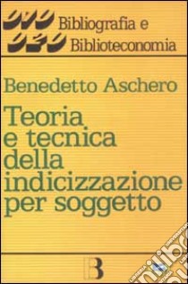 Teoria e tecnica della indicizzazione per soggetto libro di Aschero Benedetto