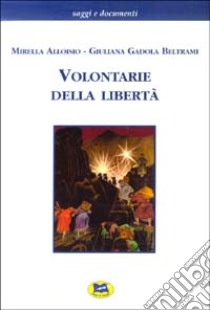 Le volontarie della libertà. 8 settembre 1943-25 aprile 1945 libro di Alloisio Mirella; Beltrami Gadola Giuliana