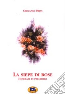 La siepe di rose. Itinerari di preghiera libro di Piras Giovanni