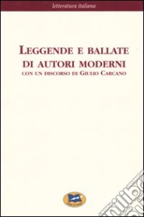 Leggende e ballate di autori moderni. Con un discorso di Giulio Carcano [1862] libro