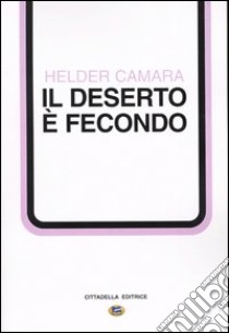 Il deserto è fecondo. Percorsi di solidarietà libro di Câmara Helder