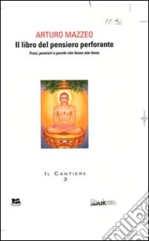 Il libro del pensiero perforante. Frasi, pensieri e parole che fanno star bene libro di Mazzeo Arturo