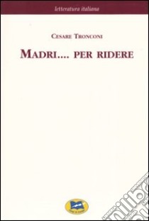 Madri... per ridere [1877] libro di Tronconi Cesare