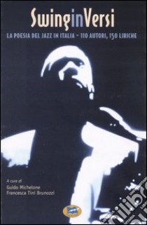 SwinginVersi. La poesia del jazz in Italia. Centodieci autori, centocinquanta liriche libro di Michelone G. (cur.); Tini Brunozzi F. (cur.)