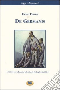 De Germanis. 1939-1945: libertà e ideali nel collegio Ghislieri libro di Pinelli Paolo