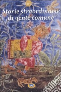 Storie straordinarie di gente comune libro di De Castiglione Anna