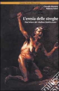 L'eresia delle streghe. Due letture del «Malleus Maleficarum» libro di Mornese Corrado; Astori Roberta