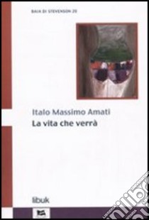 La vita che verrà libro di Amati Italo M.