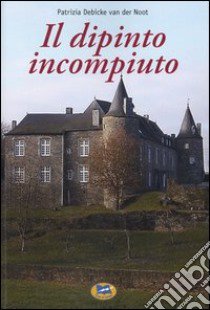 Il dipinto incompiuto libro di Debicke Van der Noot Patrizia