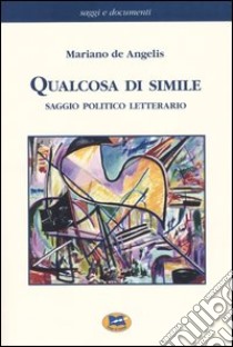 Qualcosa di simile. Saggio politico letterario libro di De Angelis Mariano