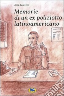 Memorie di un ex poliziotto latinoamericano libro di Guatelli José