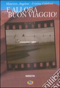 E allora buon viaggio! libro di Angeloni Maurizio; Calabresi Cristina