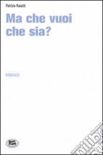 Ma che vuoi che sia? libro di Rasetti Patrizia