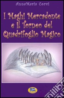 I Maghi Mercadonte e il Torneo del Quadrifoglio magico libro di Corvi Annamaria