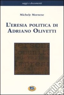 L'eresia politica di Adriano Olivetti libro di Mornese Michele