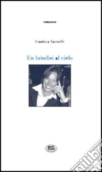 Un brindisi al cielo libro di Vanicelli Gianluca