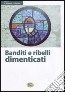 Banditi e ribelli dimenticati. Storie di irriducibili al futuro che viene libro di Mornese C. (cur.); Buratti G. (cur.)