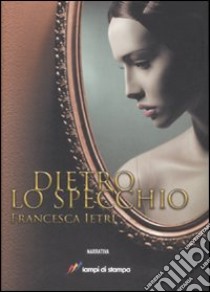 Dietro lo specchio libro di Ietri Francesca