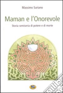 Maman e l'Onorevole. Storia semiseria di potere e di morte libro di Suriano Massimo