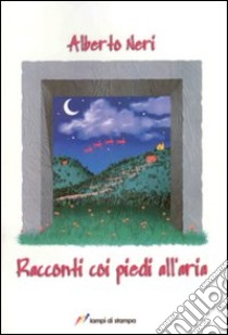 Racconti con i piedi all'aria libro di Neri Alberto