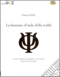 La funzione d'onda della realtà libro di Intilla Fausto